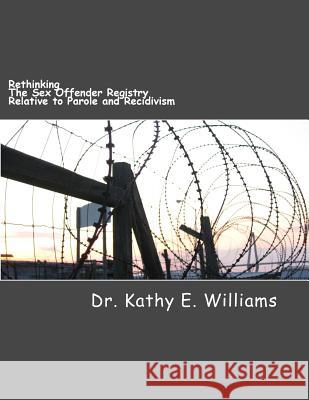 Rethinking the Sex Offender Registry Relative to Parole and Recidivism Kathy E. Williams 9781546971856 Createspace Independent Publishing Platform - książka