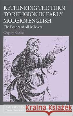 Rethinking the Turn to Religion in Early Modern English Literature: The Poetics of All Believers Kneidel, G. 9780230573680 Palgrave MacMillan - książka