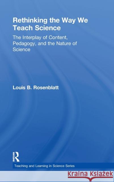 Rethinking the Way We Teach Science: The Interplay of Content, Pedagogy, and the Nature of Science Rosenblatt, Louis 9780415877336 Routledge - książka