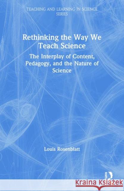 Rethinking the Way We Teach Science: The Interplay of Content, Pedagogy, and the Nature of Science Rosenblatt, Louis 9780415877343 Routledge - książka
