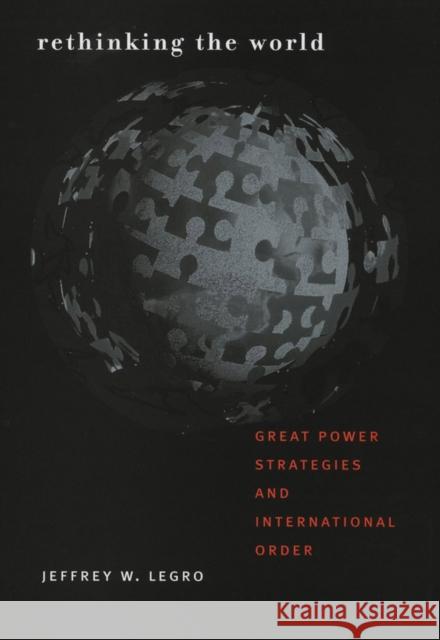 Rethinking the World: Great Power Strategies and International Order Legro, Jeffrey W. 9780801473838 Cornell University Press - książka