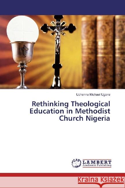 Rethinking Theological Education in Methodist Church Nigeria Ugorie, Uchenna Michael 9786202057486 LAP Lambert Academic Publishing - książka