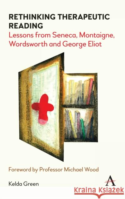 Rethinking Therapeutic Reading: Lessons from Seneca, Montaigne, Wordsworth and George Eliot Kelda Green 9781785273810 Anthem Press - książka