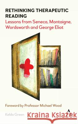 Rethinking Therapeutic Reading: Lessons from Seneca, Montaigne, Wordsworth and George Eliot Kelda Green Michael Wood 9781839985317 Anthem Press - książka