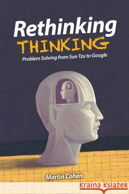 Rethinking Thinking: Problem Solving from Sun Tzu to Google Martin Cohen 9781788360746 Imprint Academic - książka