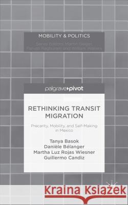 Rethinking Transit Migration: Precarity, Mobility, and Self-Making in Mexico Basok, Tanya 9781137509741 Palgrave Pivot - książka