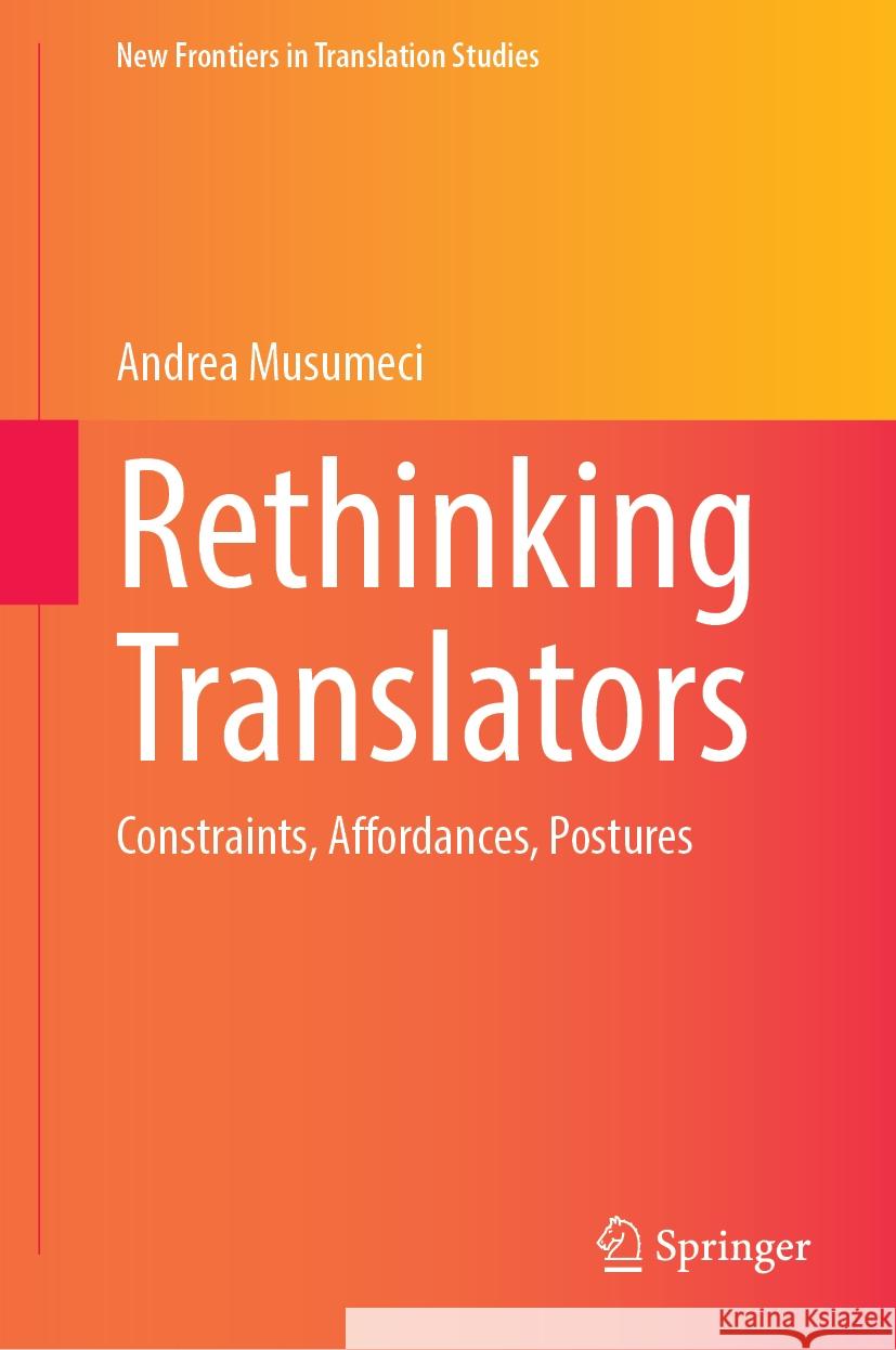 Rethinking Translators: Constraints, Affordances, Postures Andrea Musumeci 9789819641192 Springer Nature Switzerland AG - książka