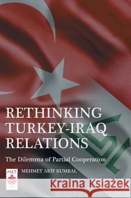 Rethinking Turkey-Iraq Relations: The Dilemma of Partial Cooperation Kumral, Mehmet Akıf 9781137561237 Palgrave MacMillan - książka