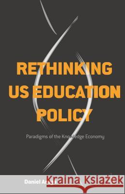 Rethinking Us Education Policy: Paradigms of the Knowledge Economy Araya, Daniel 9781137475558 Palgrave Macmillan - książka