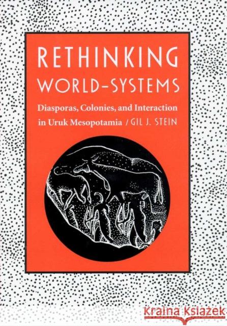 Rethinking World-Systems: Diasporas, Colonies, and Interaction in Uruk Mesopotamia Stein, Gil J. 9780816520091 University of Arizona Press - książka