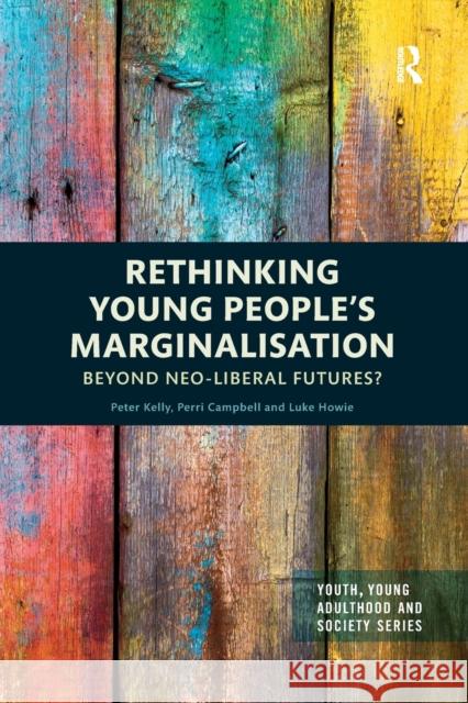 Rethinking Young People's Marginalisation: Beyond Neo-Liberal Futures? Peter Kelly Perri Campbell Luke Howie 9780367556112 Routledge - książka