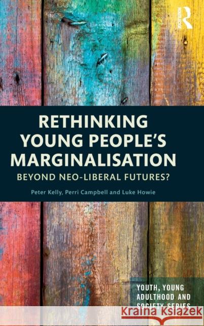 Rethinking Young People's Marginalisation: Beyond Neo-Liberal Futures? Perri Campbell Lyn Harrison Chris Hickey 9781138120976 Routledge - książka