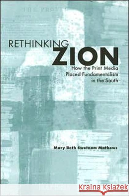 Rethinking Zion: How the Print Media Placed Fundamentalism in the South Mathews, Mary Beth Swetnam 9781572334939 University of Tennessee Press - książka
