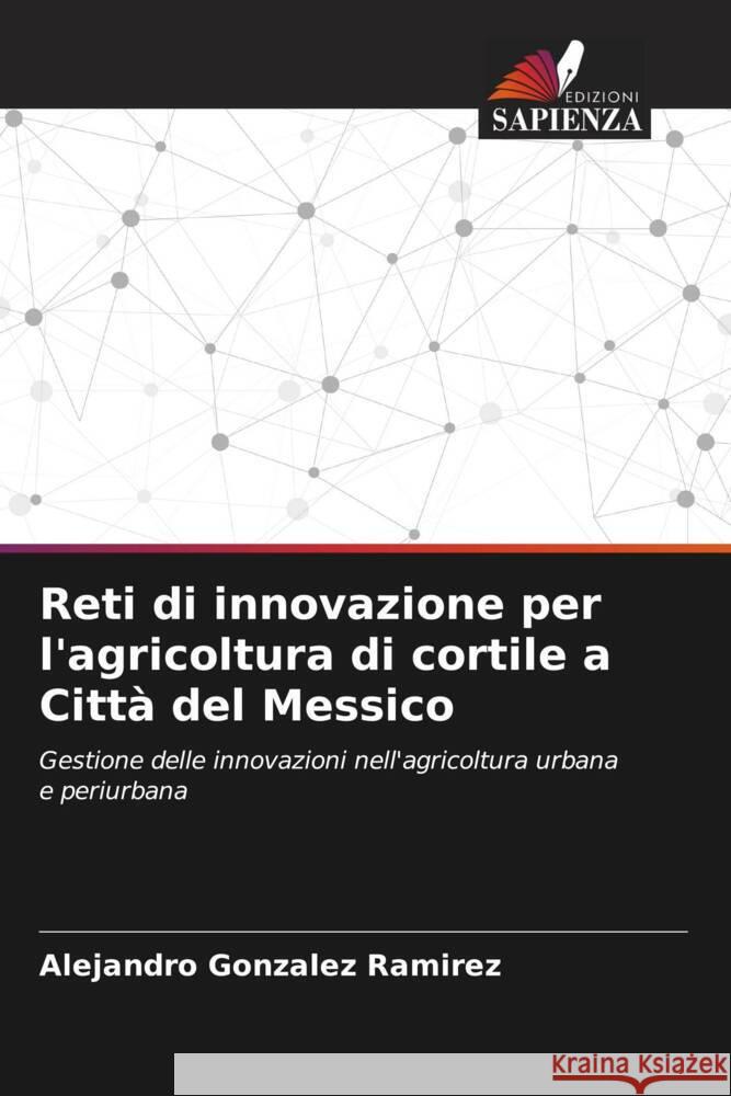 Reti di innovazione per l'agricoltura di cortile a Città del Messico Gonzalez Ramirez, Alejandro 9786206348634 Edizioni Sapienza - książka