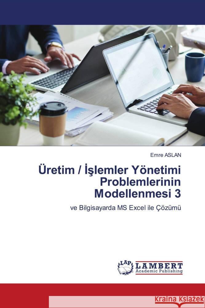Üretim / Islemler Yönetimi Problemlerinin Modellenmesi 3 Aslan, Emre 9786203303315 LAP Lambert Academic Publishing - książka