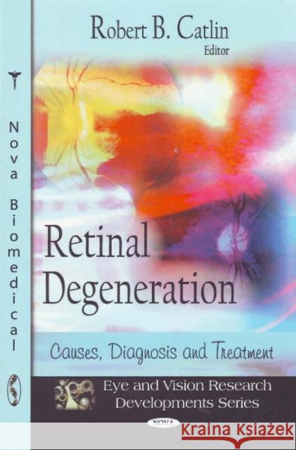 Retinal Degeneration: Causes, Diagnosis, & Treatment Robert B Catlin 9781607410072 Nova Science Publishers Inc - książka