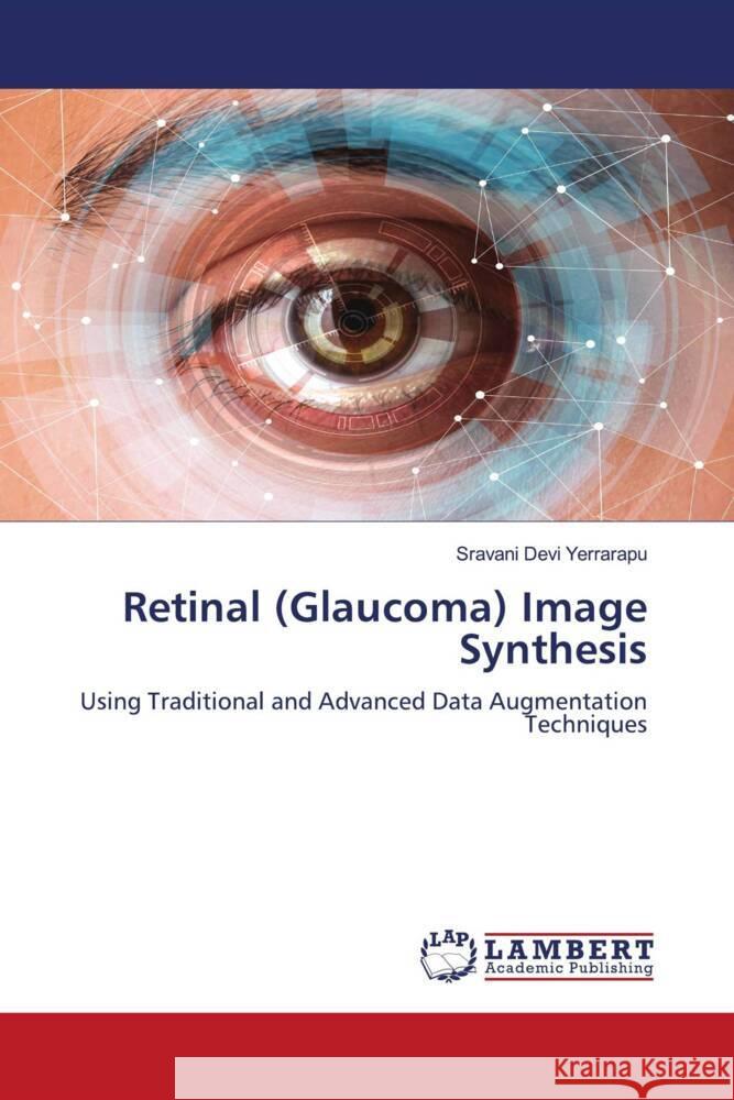Retinal (Glaucoma) Image Synthesis Yerrarapu, Sravani Devi 9786206737384 LAP Lambert Academic Publishing - książka