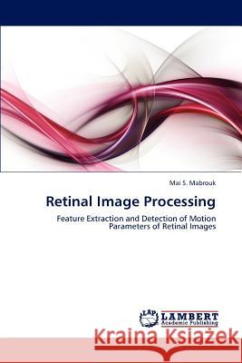 Retinal Image Processing Mai S. Mabrouk 9783848425525 LAP Lambert Academic Publishing - książka