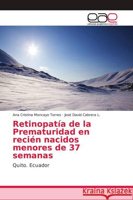 Retinopatía de la Prematuridad en recién nacidos menores de 37 semanas : Quito. Ecuador Moncayo Torres, Ana Cristina; Cabrera L., José David 9786139401567 Editorial Académica Española - książka