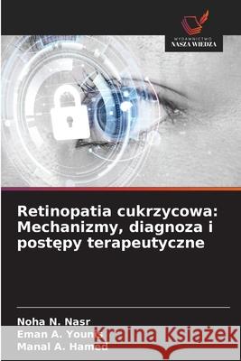 Retinopatia cukrzycowa: Mechanizmy, diagnoza i postepy terapeutyczne Nasr, Noha N., Younis, Eman A., Hamed, Manal A. 9786208478933 Wydawnictwo Nasza Wiedza - książka
