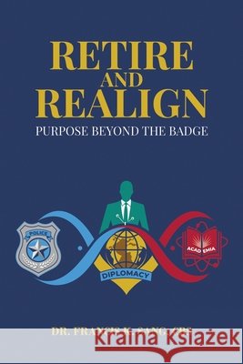 Retire and Realign: Purpose Beyond the Badge Sang Cbs, Francis K. 9798823096386 Authorhouse UK - książka