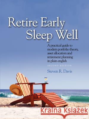 Retire Early Sleep Well: A Practical Guide to Modern Portfolio Theory, Asset Allocation and Retirement Planning in Plain English, Second Editio Steven R. Davis 9780979303807 Painters Hill Press - książka