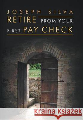 Retire from Your First Pay Check Joseph Silva 9781796025156 Xlibris Us - książka