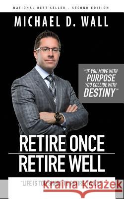 Retire Once Retire Well: Life's too short to retire twice! Wall, Michael D. 9780692746387 Michael Wall - książka