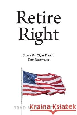 Retire Right: Secure the Right Path to Your Retirement Brad Barrett 9798481872513 Independently Published - książka