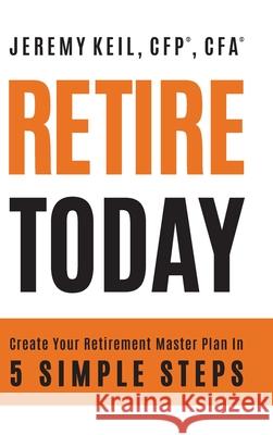 Retire Today: Create Your Retirement Master Plan in 5 Simple Steps Jeremy Keil Emily Gu 9781962956727 Niche Pressworks - książka