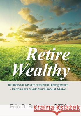 Retire Wealthy: The Tools You Need to Help Build Lasting Wealth - On Your Own or with Your Financial Advisor Cfp(r) Eric D Brotman 9781496911230 Authorhouse - książka