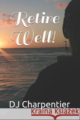 Retire Well! Dj Charpentier 9781094995366 Independently Published - książka