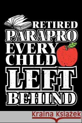 Retired Parapro Every Child Left Behind: Retirement School Gift For Teachers Ariadne Oliver 9781099794377 Independently Published - książka