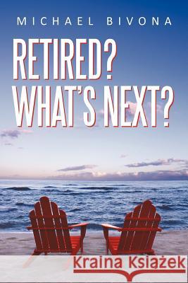 Retired? What's Next? Michael Bivona 9781462083077 iUniverse.com - książka