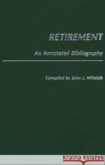 Retirement: An Annotated Bibliography Miletich, John J. 9780313248153 Greenwood Press - książka