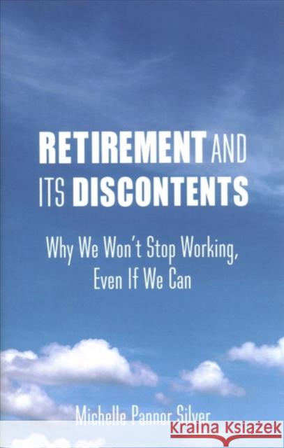 Retirement and Its Discontents: Why We Won't Stop Working, Even If We Can Michelle Silver 9780231188562 Columbia University Press - książka