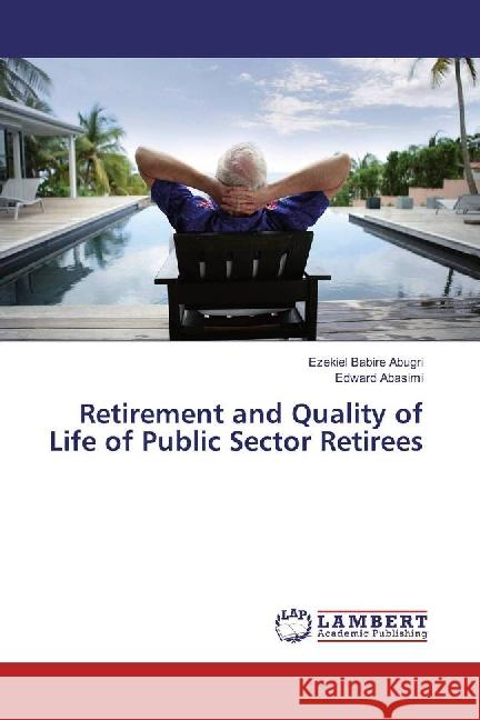 Retirement and Quality of Life of Public Sector Retirees Abugri, Ezekiel Babire; Abasimi, Edward 9783659813979 LAP Lambert Academic Publishing - książka