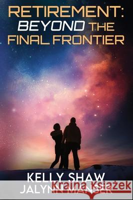 Retirement: Beyond the Final Frontier Kelly Shaw Jalynn Manser 9781966283850 American Real Publishing - książka