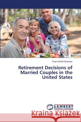 Retirement Decisions of Married Couples in the United States Feinsilver Evan David 9783659519987 LAP Lambert Academic Publishing - książka