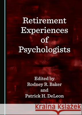 Retirement Experiences of Psychologists Rodney R. Baker Patrick H. Deleon 9781527567672 Cambridge Scholars Publishing - książka