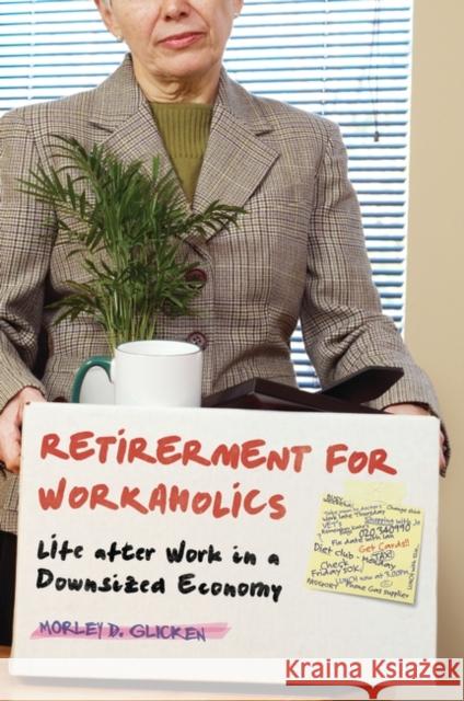 Retirement for Workaholics: Life after Work in a Downsized Economy Glicken, Morley D. 9780313384868 Praeger Publishers - książka