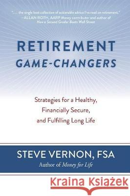 Retirement Game-Changers: Strategies for a Healthy, Financially Secure, and Fulfilling Long Life Steve Vernon 9780985384647 Rest-Of-Life Communications - książka