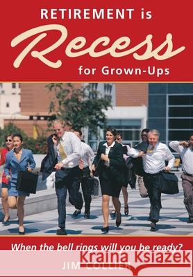 Retirement is Recess for Grown-Ups: When the Bell Rings Will You be Ready? Collier, Jim 9780998117423 Swing Tree Press - książka