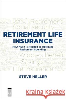 Retirement Life Insurance: How Much is Needed to Optimize Retirement Spending Steve Heller 9781501515125 De Gruyter - książka