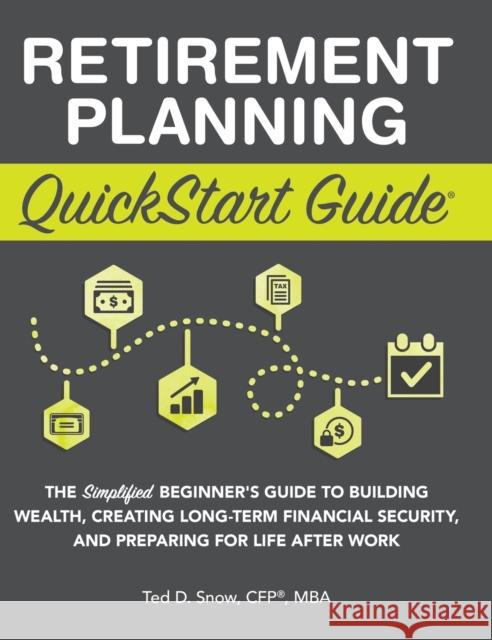 Retirement Planning QuickStart Guide: The Simplified Beginner's Guide to Building Wealth, Creating Long-Term Financial Security, and Preparing for Lif Ted Sno 9781636100050 Clydebank Media LLC - książka