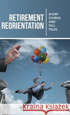 Retirement Reorientation: Short Stories and Tall Tales Jack E. Bynum 9781490848624 WestBow Press - książka