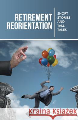 Retirement Reorientation: Short Stories and Tall Tales Jack E. Bynum 9781490848631 WestBow Press - książka