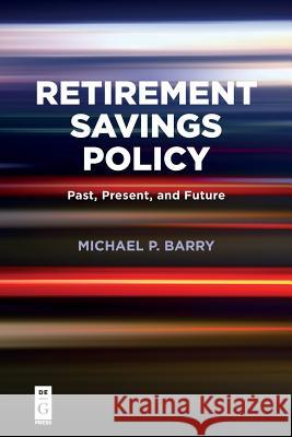 Retirement Savings Policy: Past, Present, and Future Michael P. Barry 9781547416455 De Gruyter - książka