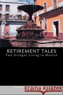 Retirement Tales: Two Gringos Living in Mexico Montemayor, Charlie 9780595292813 Writers Club Press - książka