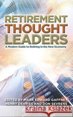 Retirement Thought Leaders: A Modern Guide To Retiring In The New Economy Henry DeVries Don Sevrens Mark Edward Gaffney 9781947480988 Indie Books International - książka